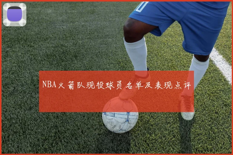 NBA火箭队现役球员名单及表现点评