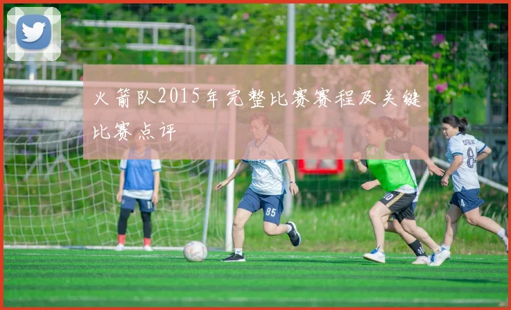 火箭队2015年完整比赛赛程及关键比赛点评